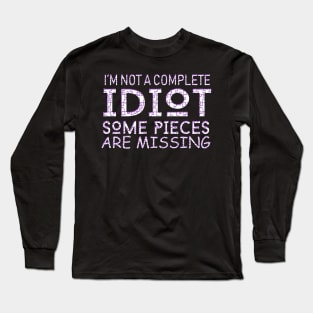 I'm Not A Complete Idiot Some Pieces Are Missing Long Sleeve T-Shirt